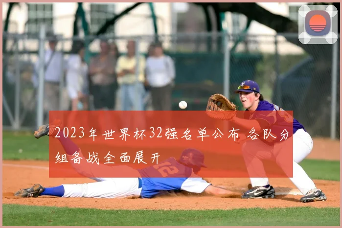 2023年世界杯32强名单公布 各队分组备战全面展开
